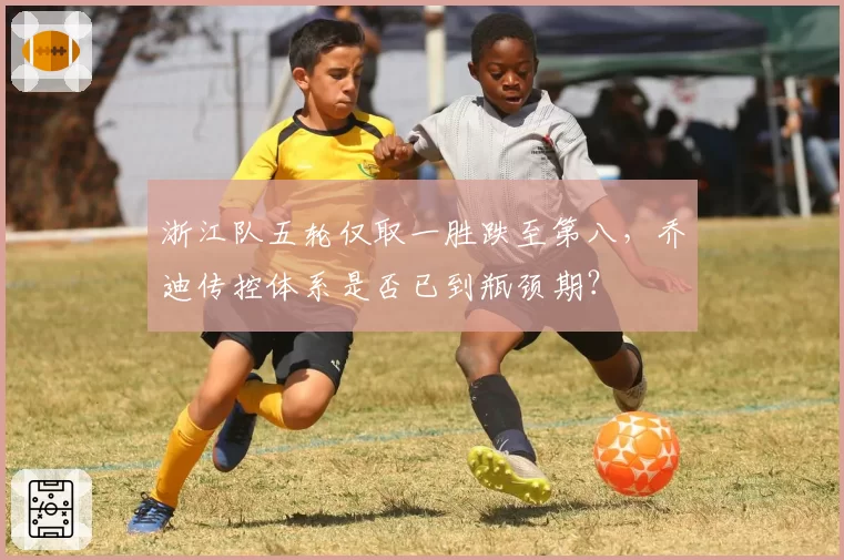 浙江队五轮仅取一胜跌至第八，乔迪传控体系是否已到瓶颈期？